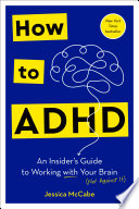 How to ADHD : an insider's guide to working with your brain (not against it) /