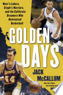 Golden days : West's Lakers, Steph's Warriors, and the California dreamers who reinvented basketball /