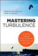 Mastering turbulence : the essential capabilities of agile and resilient individuals, teams, and organizations /