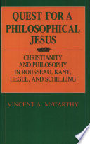 Quest for a philosophical Jesus : Christianity and philosophy in Rousseau, Kant, Hegel, and Schelling /