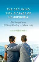 The declining significance of homophobia : how teenage boys are redefining masculinity and heterosexuality /