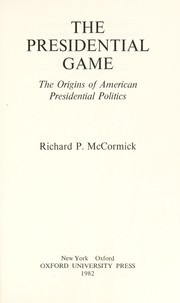The presidential game : the origins of American presidential politics /