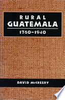 Rural Guatemala, 1760-1940 /