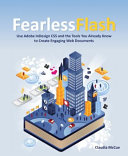 Fearless Flash : how to use Adobe InDesign CS5 and the tools you already know to create engaging Web experiences /