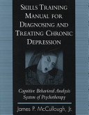 Skills training manual for diagnosing and treating chronic depression : cognitive behavioral analysis system of psychotherapy /