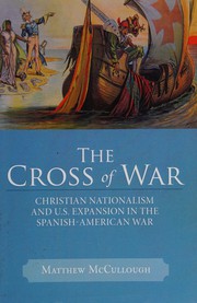 The cross of war : Christian nationalism and U.S. expansion in the Spanish-American War /