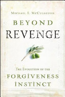 Beyond revenge : the evolution of the forgiveness instinct /