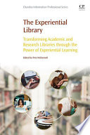 The Experiential Library : Transforming Academic and Research Libraries through the Power of Experiential Learning.