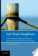 Salt water neighbors : international ocean law relations between the United States and Canada /