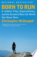 Born to run : a hidden tribe, superathletes, and the greatest race the world has never seen /