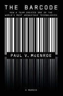 The barcode : how a team created one of the world's most ubiquitous technologies /