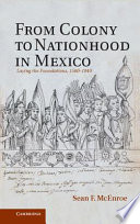 From colony to nationhood in Mexico : laying the foundations, 1560-1840 /