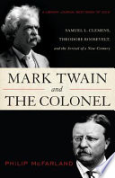 Mark Twain and the Colonel : Samuel L. Clemens, Theodore Roosevelt, and the arrival of a new century /