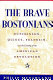 The brave Bostonians : Hutchinson, Quincy, Franklin, and the coming of the American Revolution /