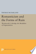 Romanticism and the Forms of Ruin : Wordsworth, Coleridge, the Modalities of Fragmentation.