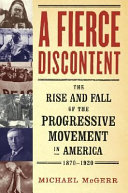 A fierce discontent : the rise and fall of the Progressive movement in America, 1870-1920 /