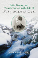 Exile, nature, and transformation in the life of Mary Hallock Foote /