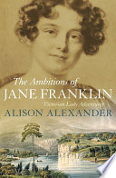 The ambitions of Jane Franklin : Victorian lady adventurer /