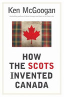 How the Scots invented Canada /