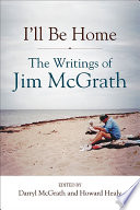 I'll be home : the writings of Jim McGrath /