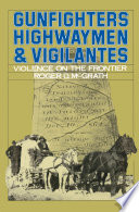 Gunfighters, highwaymen & vigilantes : violence on the frontier /
