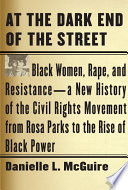 At the dark end of the street : Black women, rape, and resistance : a new history of the civil rights movement, from Rosa Parks to the rise of Black power /