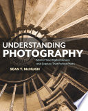 Understanding photography : master your digital camera and capture that perfect photo /