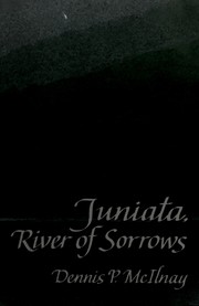 Juniata, river of sorrows : one man's journey into a river's tragic past /