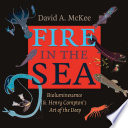 Fire in the sea : bioluminescence & Henry Compton's art of the deep /