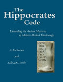 The Hippocrates code : unraveling the ancient mysteries of modern medical terminology /