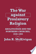 The war against proslavery religion : abolitionism and the northern churches, 1830-1865 /