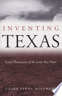 Inventing Texas : early historians of the Lone Star State /
