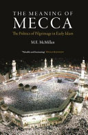 The meaning of Mecca : the politics of pilgrimage in early Islam /