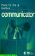 How to be a better communicator /