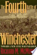 The Fourth Battle of Winchester : toward a new Civil War paradigm /