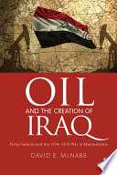 Oil and the creation of Iraq : policy failures and the 1914-1918 war in Mesopotamia /