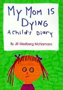 My mom is dying : a child's diary /