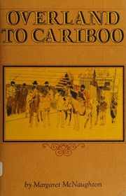 Overland to Cariboo: an eventful journey of Canadian pioneers to the gold fields of British Columbia in 1862,