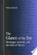 The glance of the eye : Heidegger, Aristotle, and the ends of theory /