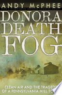 The Donora death fog : clean air and the tragedy of a Pennsylvania mill town /