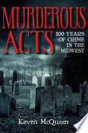 Murderous acts : 100 years of crime in the Midwest /