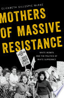 Mothers of massive resistance : white women and the politics of white supremacy /
