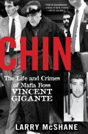 Chin : the life and crimes of mafia boss Vincent Gigante /