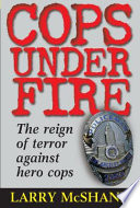 Cops under fire : the reign of terror against hero cops required to use force in the line of duty /