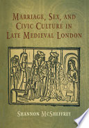 Marriage, sex and civic culture in late medieval London /