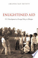 Enlightened aid : U.S. development as foreign policy in Ethiopia /