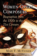 Women opera composers : biographies from the 1500s to the 21st century /