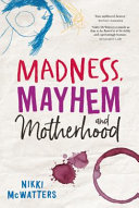 Madness, mayhem and motherhood /