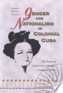 Gender and nationalism in colonial Cuba : the travels of Santa Cruz y Montalvo, condesa de Merlin /