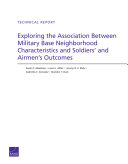 Exploring the association between military base neighborhood characteristics and soldiers' and airmen's outcomes /